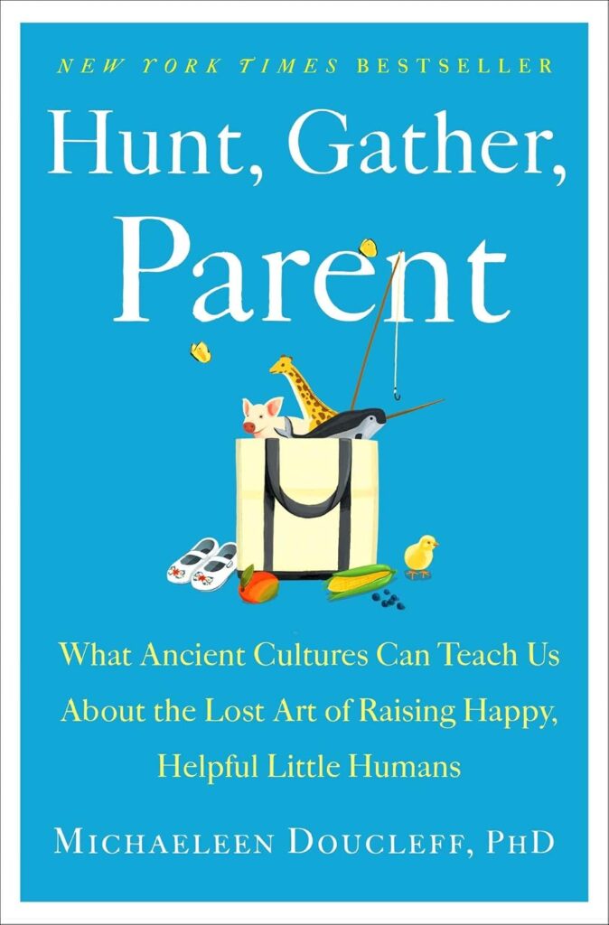 Book Cover: Hunt, Gather, Parent: What Ancient Cultures Can Teach Us About the Lost Art of Raising Happy, Helpful Little Humans